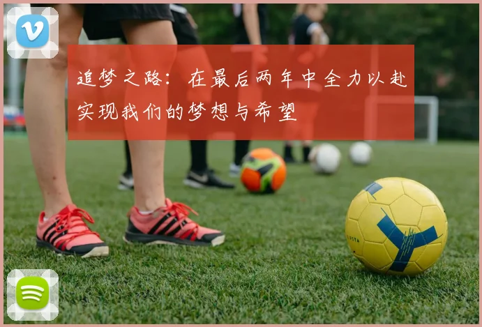 追梦之路：在最后两年中全力以赴实现我们的梦想与希望